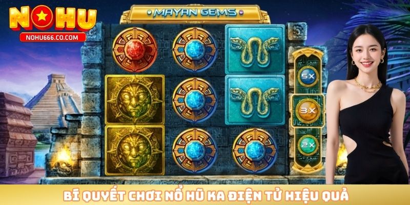 Bí quyết chơi nổ hũ KA điện tử hiệu quả 