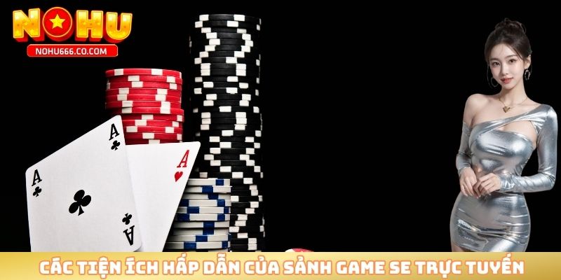 Các tiện ích hấp dẫn của sảnh game SE trực tuyến 