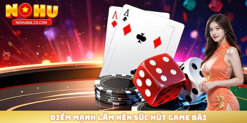 Điểm mạnh làm nên sức hút game bài