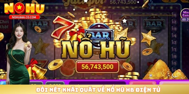 Đôi nét khái quát về nổ hũ HB điện tử 